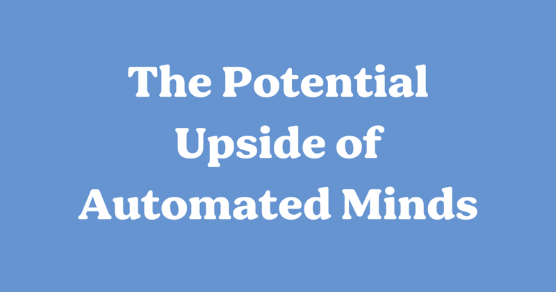 The Potential Upside of Automated Minds