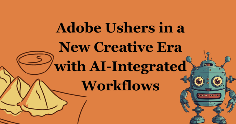 Adobe Ushers in a New Creative Era with AI-Integrated Workflows