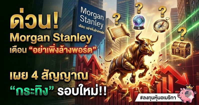 ด่วน! Morgan Stanley เตือน "อย่าล้างพอร์ต" เผย 4 สัญญาณ "กระทิง" รอบใหม่!!