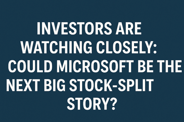Investors Are Watching Closely: Could Microsoft Be the Next Big Stock-Split Story?