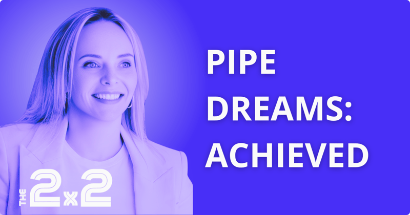 Pipe Dreams: Achieved