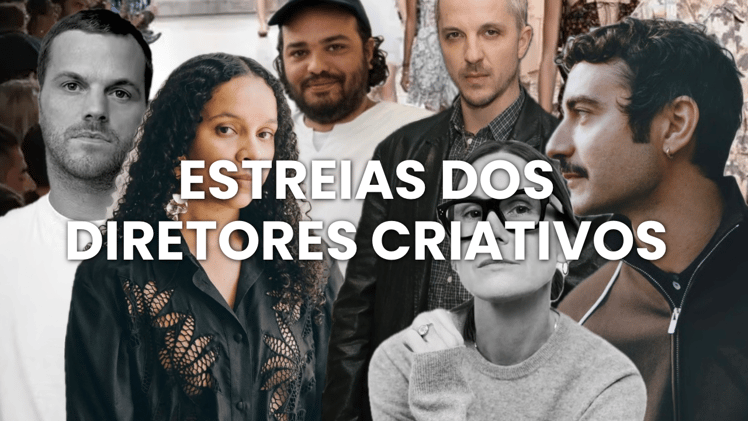 Resumão das estreias dos diretores criativos