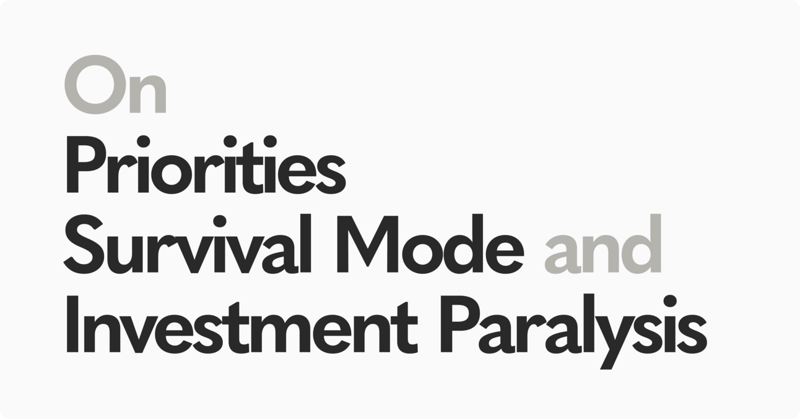 On Priorities, Survival Mode, and Investment Paralysis