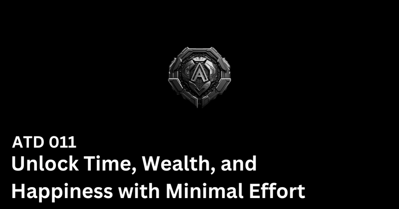 Unlock Time, Wealth, Happiness with Minimal Effort: