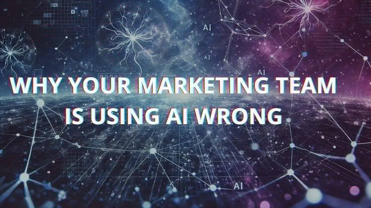Why Your Marketing Team Is Using AI Wrong