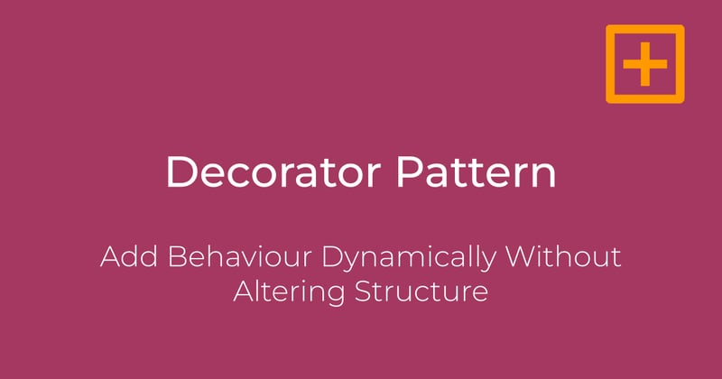 Decorator Pattern: Add Behaviour Dynamically Without Altering Structure
