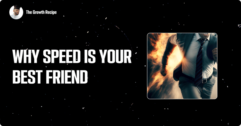 Why speed is your best friend