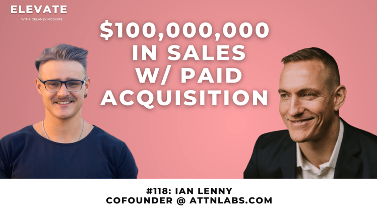 118: $100M Paid Acquisition Strategy w/ Ian Lenny from ATTNlabs.com