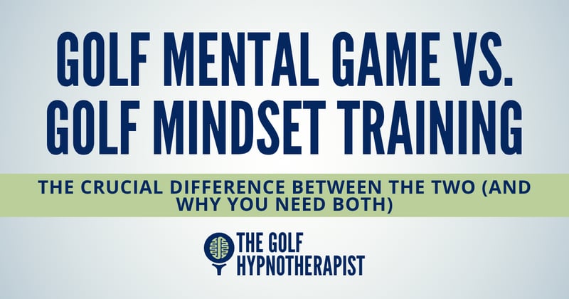 Golf Mental Game vs. Golf Mindset Training