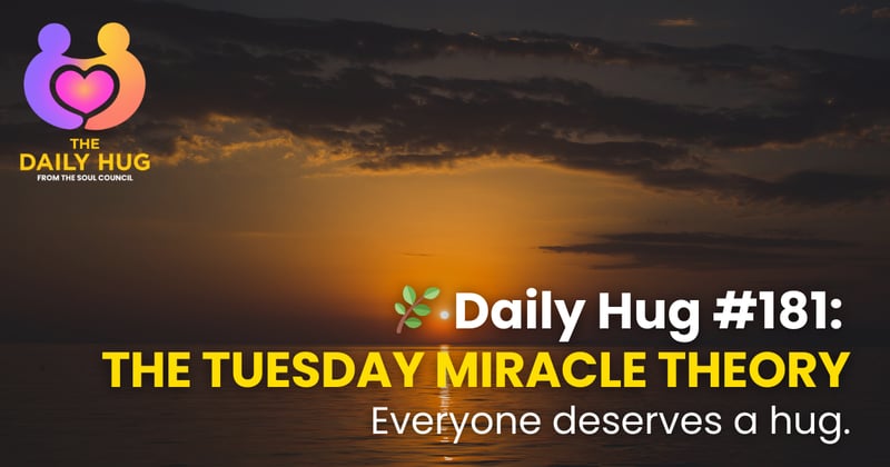 🌿 Daily Hug #181: The Tuesday Miracle Theory