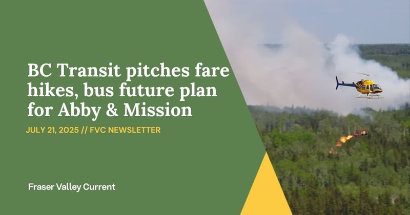 Monday - July 21, 2025 - BC Transit pitches fare hikes, bus future plan for Abby & Mission