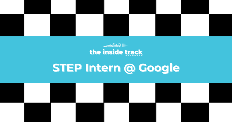 How to Land the STEP Internship at Google, from a former Google STEP Intern