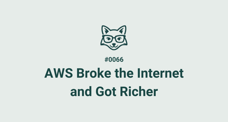 💸 #0066 - AWS broke the internet and got richer