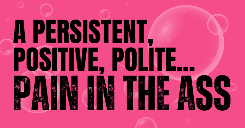 🫏 A persistent, positive, polite...