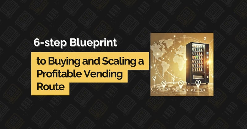 🚀🔐 6-Step Blueprint to Buying and Scaling a Profitable Vending Route