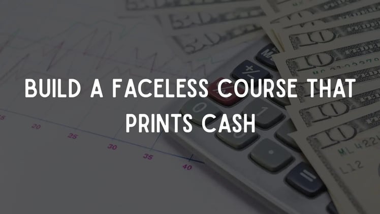 Build a Faceless Course That Prints Cash