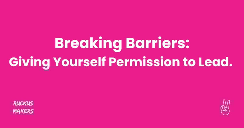 Breaking Barriers: Giving Yourself Permission to Lead.