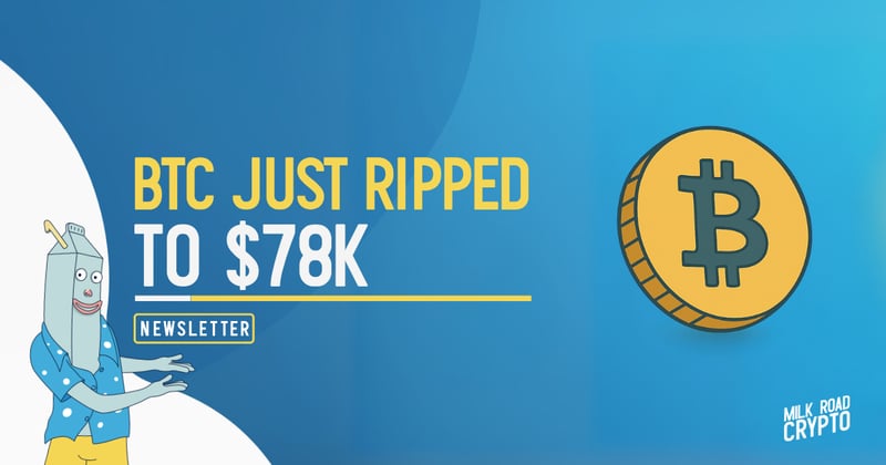 🥛 BTC just ripped to $78k 🔥
