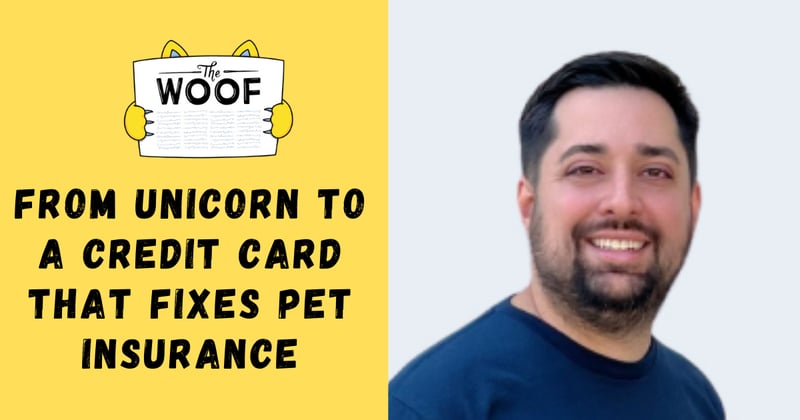 From Unicorn to a Credit Card That Fixes Pet Insurance