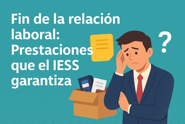 Fin de la relación laboral: Prestaciones que el IESS garantiza 🤔