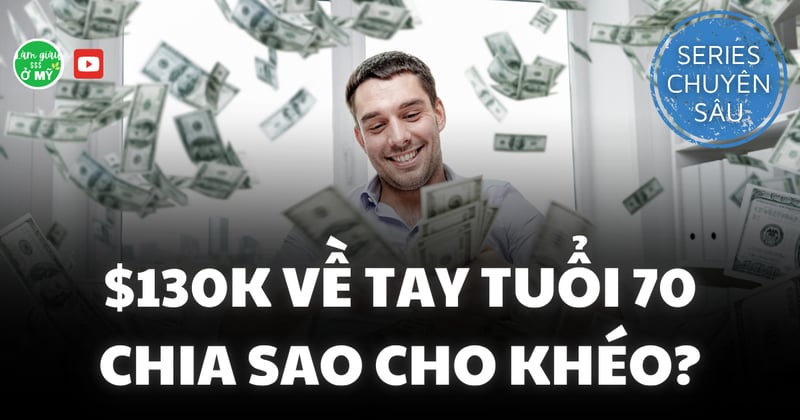 70 Tuổi, Có Thêm 130.000 USD: Tiêu Ngay, Đầu Tư Hay Để Dưỡng Già?