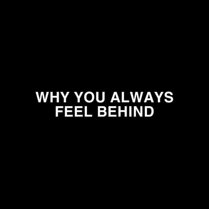 Why You Always Feel Behind