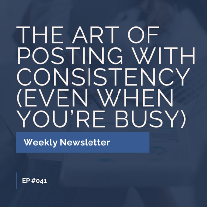 EP #041: The Art of Posting with Consistency (Even When You’re Busy)