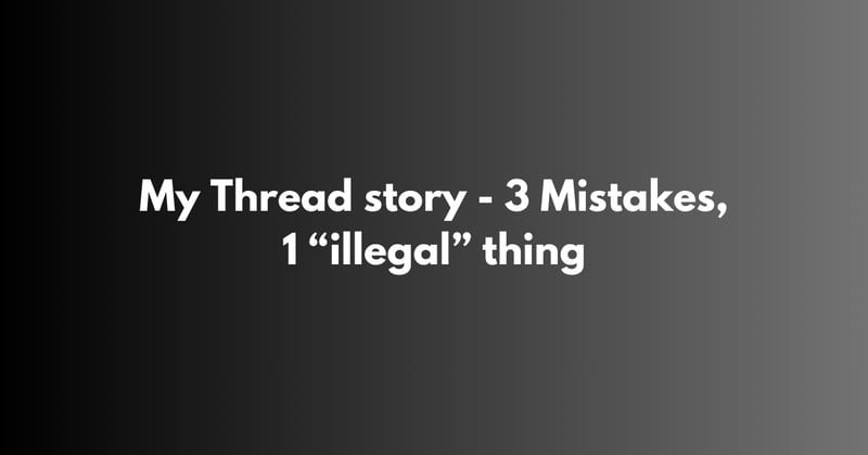 My Threads story - 3 mistakes, 1 "illegal" thing