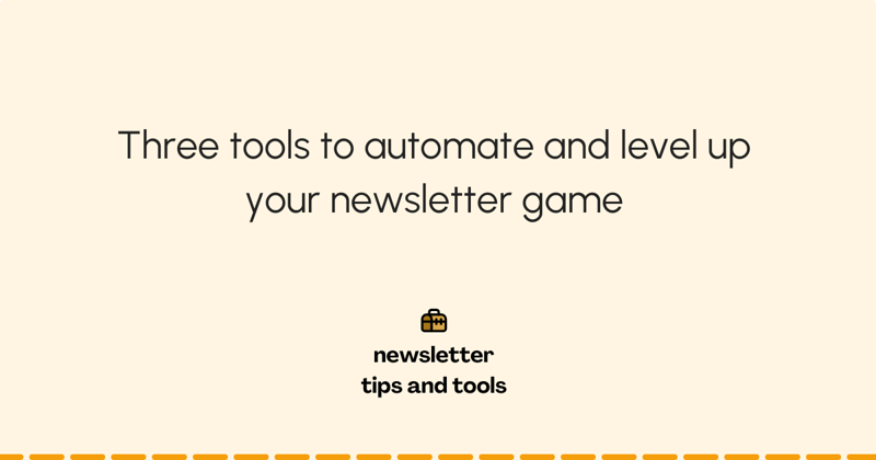 Three tools to automate and level up your newsletter