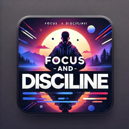 Mastering Focus and Discipline – Your Blueprint for Success