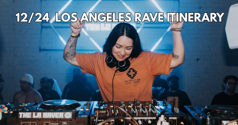 12/24 Los Angeles Rave Itinerary