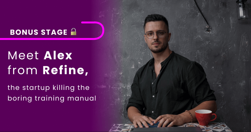 Bonus Stage 🔓 Meet Alex from Refine, the startup killing the boring training manual