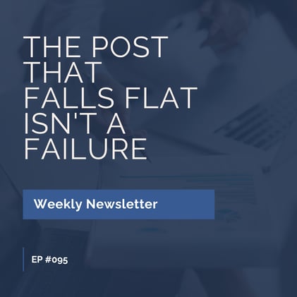 EP #095: The Post That Falls Flat Isn't a Failure
