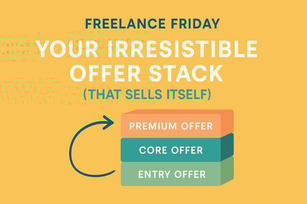 Freelance Friday: Your Irresistible Offer Stack