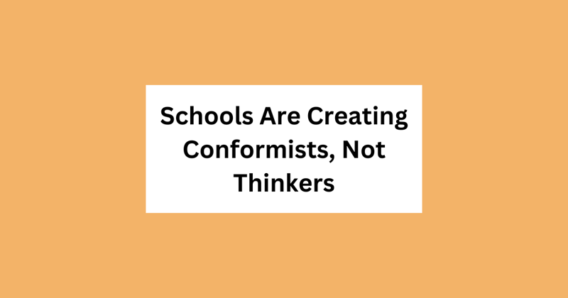 Schools Are Creating Conformists, Not Thinkers