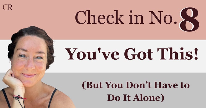 You've Got This (But You Don’t Have to Do It Alone) Check-in 8