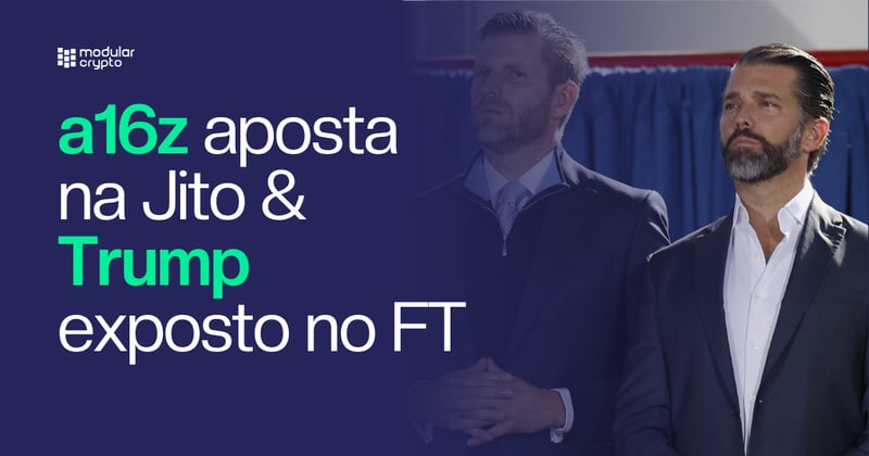 🔲 a16z aposta na Jito & Trump exposto no FT