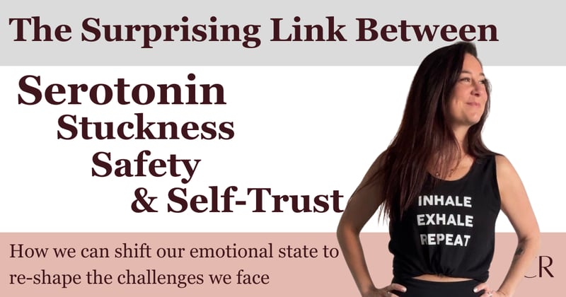 The Surprising Link Between Serotonin, Stuckness, Safety & Self-Trust