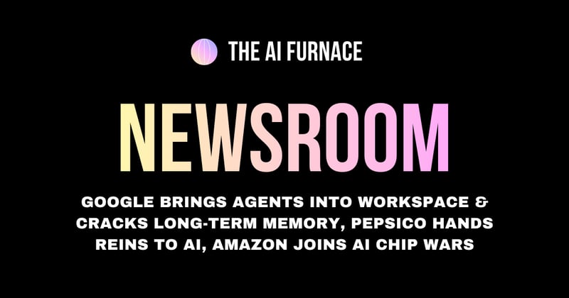 AI Furnace Newsroom: Google Brings Agents into Workspace, PepsiCo Hands Reins to AI, Amazon Joins Chip Wars