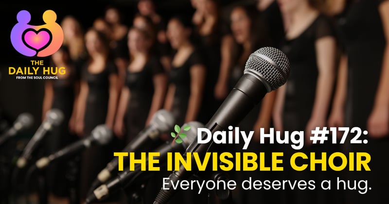 🌿 Daily Hug #172: The Invisible Choir