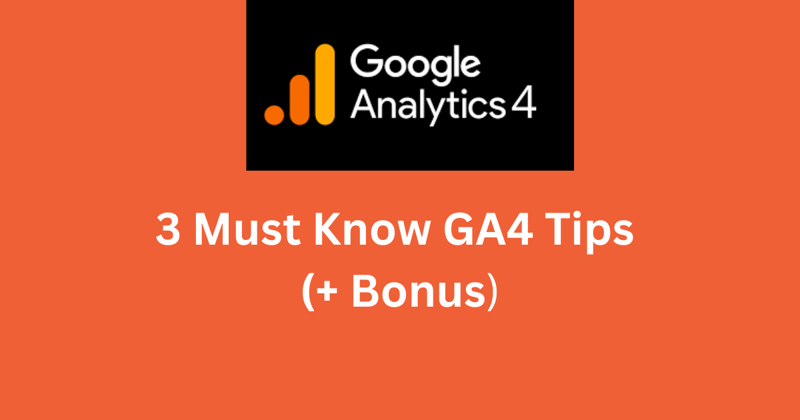 3 Must Know GA4 Tips + Bonus