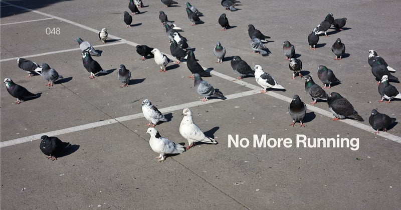 ◉ 048 | No More Running