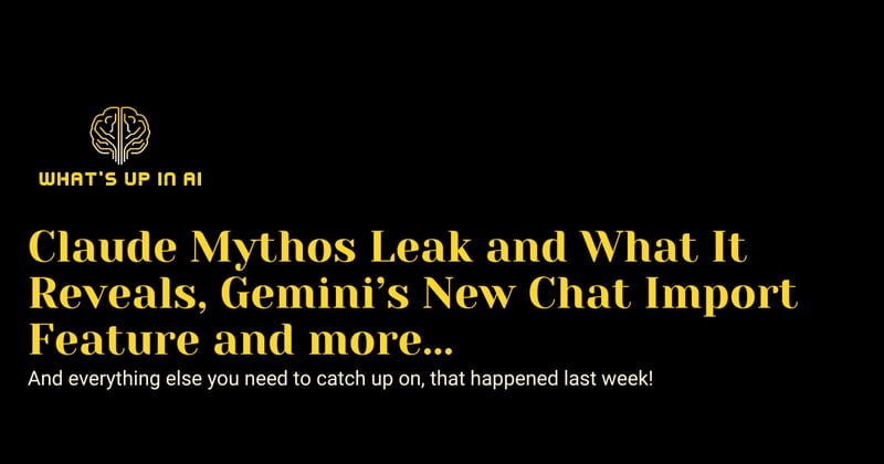 Claude Mythos Leak and What It Reveals, Gemini’s New Chat Import Feature and more...