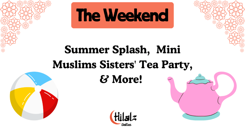 The Weekend: 🏊🏼‍♂️  Summer Splash,  Mini Muslims Sisters' Tea Party, & More! ☕️