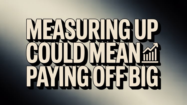 Measuring Up Could Mean Paying Off Big