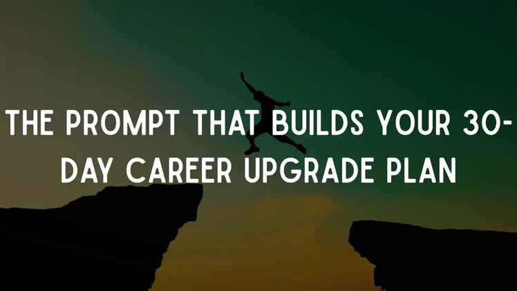 The Prompt That Builds Your 30-Day Career Upgrade Plan