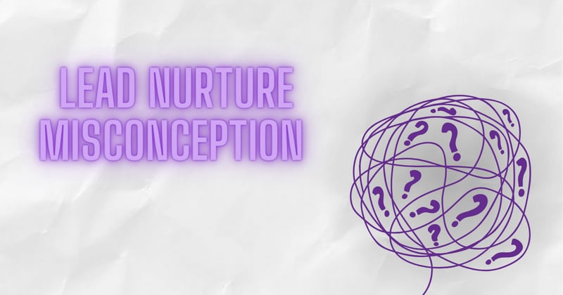 The biggest misconception about lead nurturing