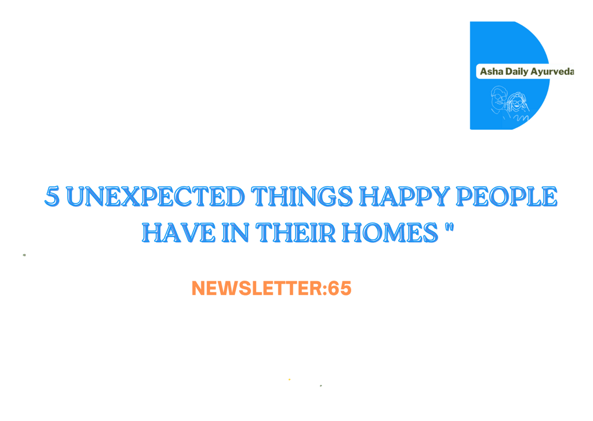 Ayurvedic Wisdom: 5 Unexpected Things Happy People Have in Their Homes 