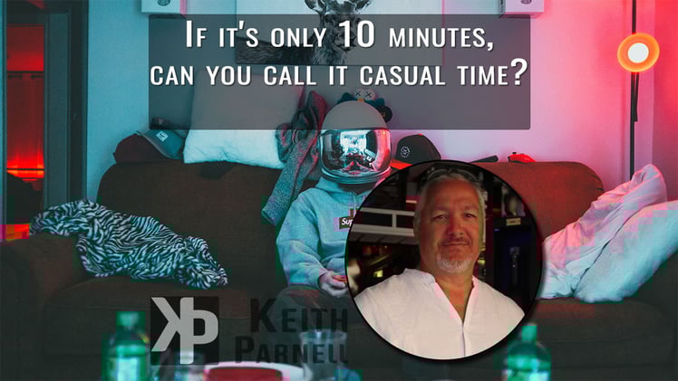 If it’s only 10 minutes, can you call it casual time?