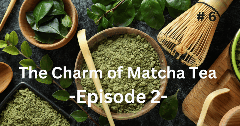 The Charm of Matcha Tea: Episode 2